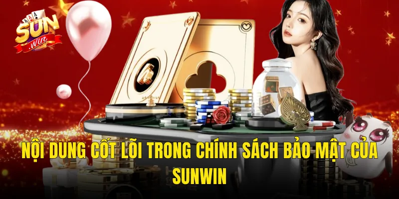 Chính Sách Bảo Mật Sunwin – Hệ Thống Bảo Vệ Dữ Liệu Đạt Chuẩn Quốc Tế 2 Nội Dung Cốt Lõi Trong Chính Sách Bảo Mật Của Sunwin