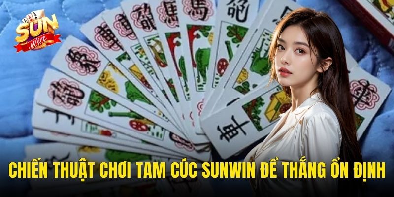 Tam Cúc Sunwin – Trò Bài Cổ Điển Việt Nam Lên Sóng Thời Công Nghệ Số 3 Chiến Thuật Chơi Tam Cúc Sunwin Để Thắng Ổn Định