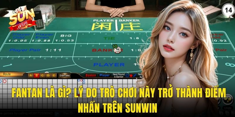 Fantan Là Gì? Lý Do Trò Chơi Này Trở Thành Điểm Nhấn Trên Sunwin