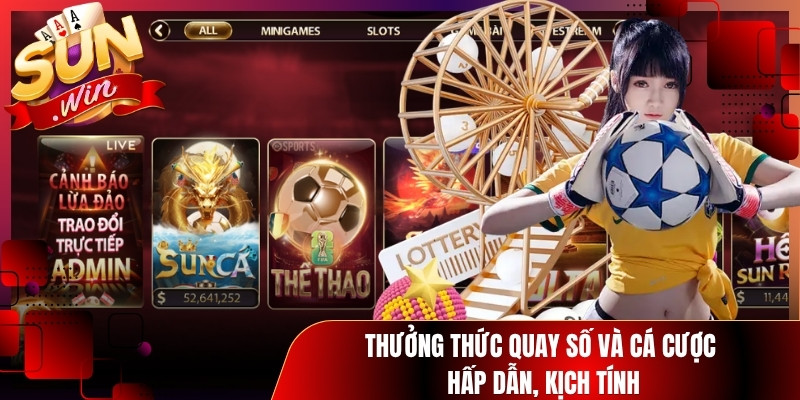 Thưởng thức quay số và cá cược hấp dẫn, kịch tính